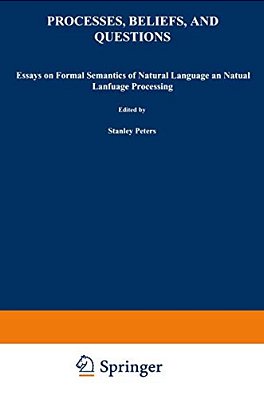 Processes, Beliefs, And Questions: Essays On Formal Semantics Of Natural Language And Natural Language Processing-..