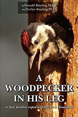A Woodpecker In His Leg: Or How Families Coped With Life On A Homestead-..
