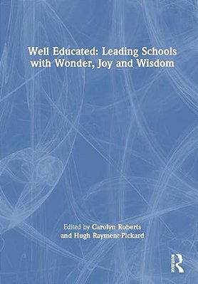 Well Educated: Leading Schools With Wonder, Joy And Wisdom-..