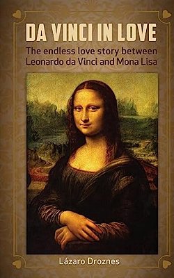Da Vinci In Love: The Endless Love Story Between Leonardo Da Vinci And Mona Lisa-..