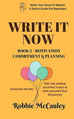 Write It Now - Book 2 Motivation, Commitment, And Planning: Overcome The Fear. With This Method You'Ll Find It Easy To Start And You'Ll Love The Journ-..