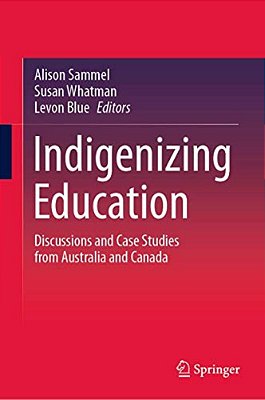 Indigenizing Education: Discussions And Case Studies From Australia And Canada-..