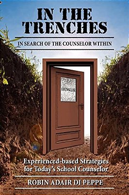 In The Trenches: In Search Of The Counselor Within: Experience-Based Strategies For Today's School Counselor-..