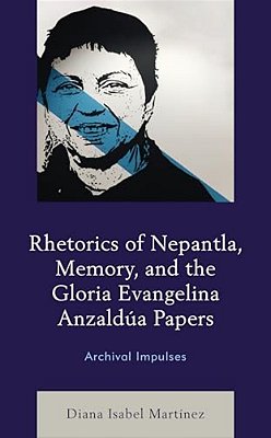 Rhetorics Of Nepantla, Memory, And The Gloria Evangelina Anzaldúa Papers: Archival Impulses-..