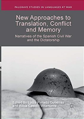New Approaches To Translation, Conflict And Memory: Narratives Of The Spanish Civil War And The Dictatorship-..