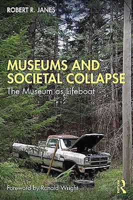 Museums And Societal Collapse: The Museum As Lifeboat-..