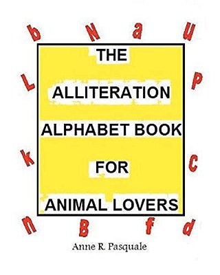 The Alliteration Alphabet Book For Animal Lovers.: An Alphabet Book For Children-..
