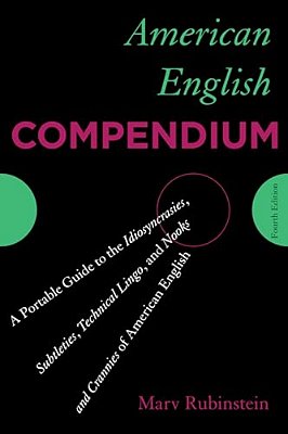 American English Compendium: A Portable Guide To The Idiosyncrasies, Subtleties, Technical Lingo, And Nooks And Crannies Of American English-..