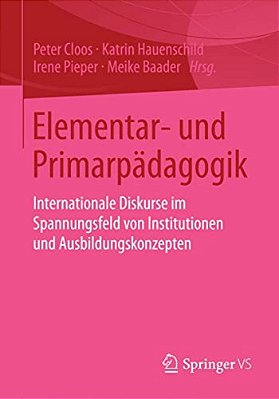 Elementar- Und Primarpädagogik: Internationale Diskurse Im Spannungsfeld Von Institutionen Und Ausbildungskonzepten-..