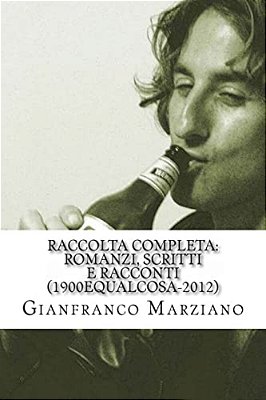 Raccolta Completa: Romanzi, Scritti E Racconti (1900Equalcosa-2012): Tristi Tropicals, Inferno, Il Mio Ragazzo È Un Genio, Haiku, Ricette, Maniak Etc. -..