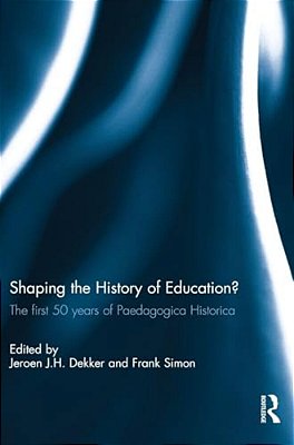 Shaping The History Of Education?: The First 50 Years Of Paedagogica Historica-..