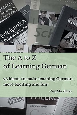 The A To Z Of Learning German: 26 Ideas To Make Learning German More Exciting And Fun!-..