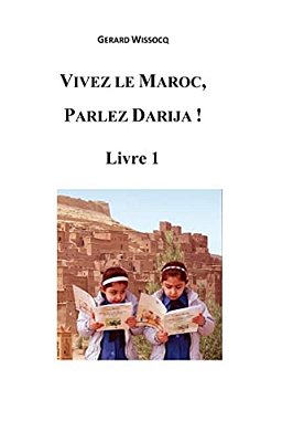 Vivez Le Maroc, Parlez Darija! Livre 1: Arabe Dialectal Marocain - Cours Approfondi De Darija-..