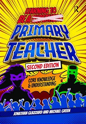 Learning To Be A Primary Teacher: Core Knowledge And Understanding-..