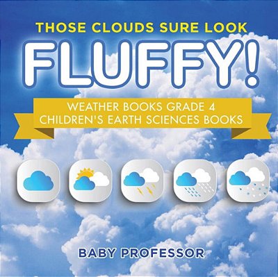 Those Clouds Sure Look Fluffy! Weather Books Grade 4 Children's Earth Sciences Books-..