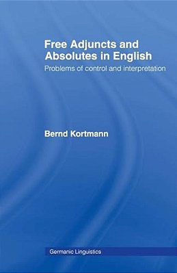Free Adjuncts And Absolutes In English: Problems Of Control And Interpretation-..