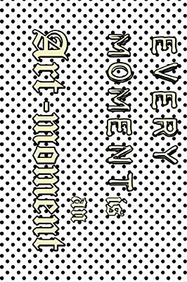 Every Moment Is An Art-Moment-..