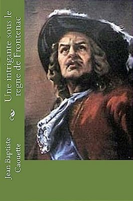 Une Intrigante Sous Le Regne De Frontenac: Nouvelle-..