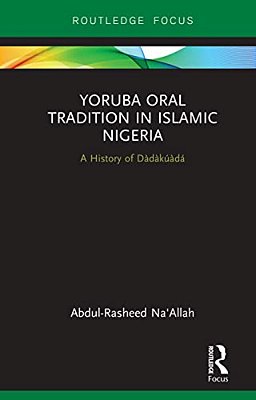 Yoruba Oral Tradition In Islamic Nigeria: A History Of Dàdàkúàdá-..