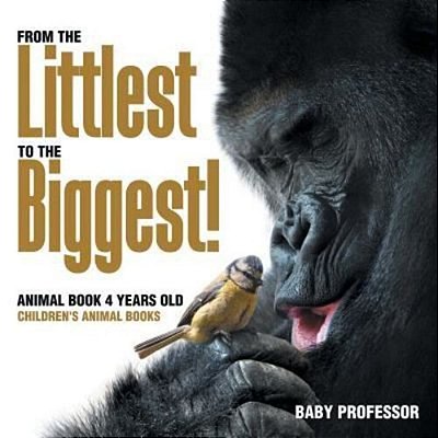 From The Littlest To The Biggest! Animal Book 4 Years Old Children's Animal Books-..