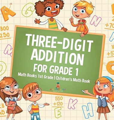 Three-Digit Addition For Grade 1: Math Books 1ST Grade Children's Math Book-..