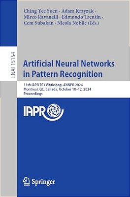 Artificial Neural Networks In Pattern Recognition: 11Th Iapr TC3 Workshop, Annpr 2024, Montreal, Qc, Canada, October 10-12, 2024, Proceedings-..