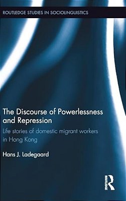 The Discourse Of Powerlessness And Repression: Life Stories Of Domestic Migrant Workers In Hong Kong-..