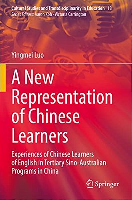 A New Representation Of Chinese Learners: Experiences Of Chinese Learners Of English In Tertiary Sino-Australian Programs In China-..