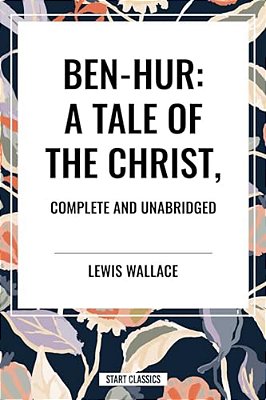 Ben-Hur: A Tale Of The Christ, Complete And Unabridged-..