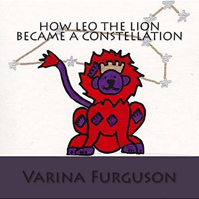 How Leo The Lion Became A Constellation: Book 1 Of The Constellation Series-..
