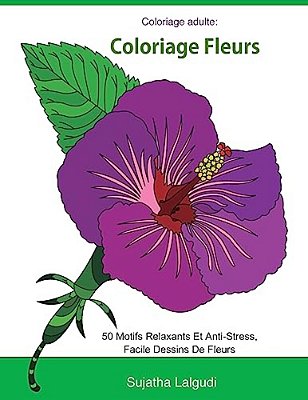 Coloriage Adulte: Coloriage Fleurs: Livre De Coloriage Pour Adultes Fleurs, Détente, Coloriage Adulte Fleurs, 50 Motifs Relaxants Et Ant-..
