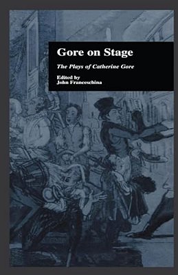 Gore On Stage: The Plays Of Catherine Gore-..