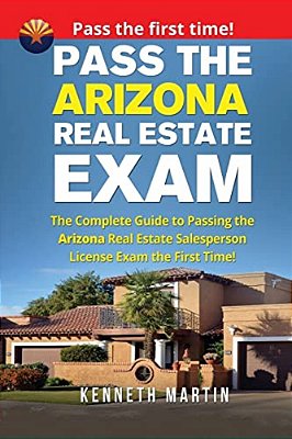 Pass The Arizona Real Estate Exam: The Complete Guide To Passing The Arizona Real Estate Salesperson License Exam The First Time!-..
