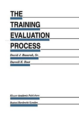 The Training Evaluation Process: A Practical Approach To Evaluating Corporate Training Programs-..