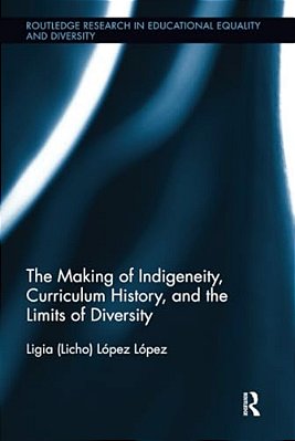 The Making Of Indigeneity, Curriculum History, And The Limits Of Diversity-..