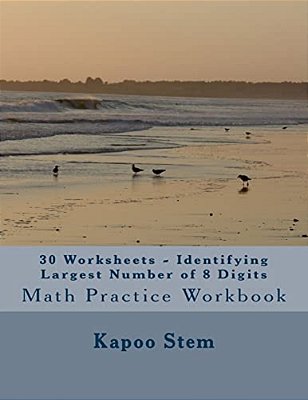 30 Worksheets - Identifying Largest Number Of 8 Digits: Math Practice Workbook-..