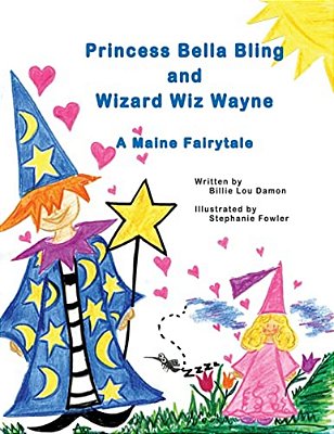 Princess Bella Bling And Wizard Wiz Wayne: A Maine Fairytale-..