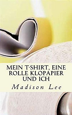 Mein T-Shirt, Eine Rolle Klopapier Und Ich-..