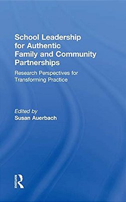 School Leadership For Authentic Family And Community Partnerships: Research Perspectives For Transforming Practice-..