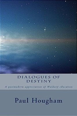 Dialogues Of Destiny: A Postmodern Appreciation Of Waldorf Education-..