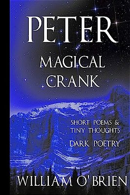 Peter: Magical Crank (Peter: A Darkened Fairytale, Vol 10): Short Poems & Tiny Thoughts-..