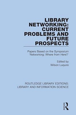 Library Networking: Current Problems And Future Prospects: Papers Based On The Symposium 'Networking: Where From Here?'-..