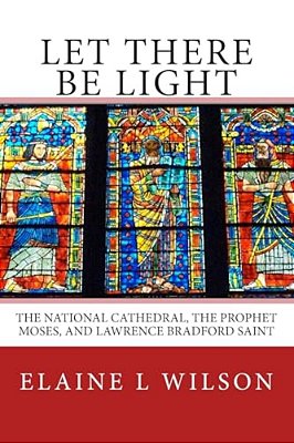 Let There Be Light: The National Cathedral, The Prophet Moses, And Lawrence Bradford Saint-..