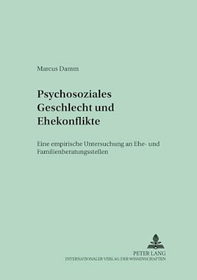 Psychosoziales Geschlecht Und Ehekonflikte: Eine Empirische Untersuchung An Ehe- Und Familienberatungsstellen-..