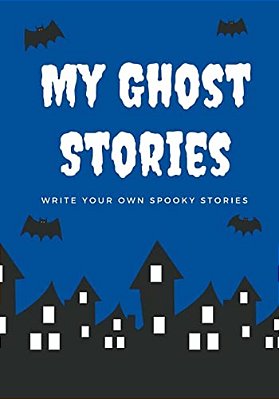 My Ghost Stories: Write Your Own Spooky Stories, 100 Pages, Boo Blue-..
