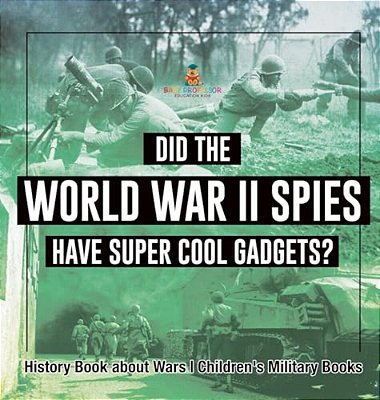 Did The World War II Spies Have Super Cool Gadgets? History Book About Wars Children's Military Books-..