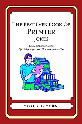 The Best Ever Book Of Printer Jokes: Lots And Lots Of Jokes Specially Repurposed For You-Know-who-..