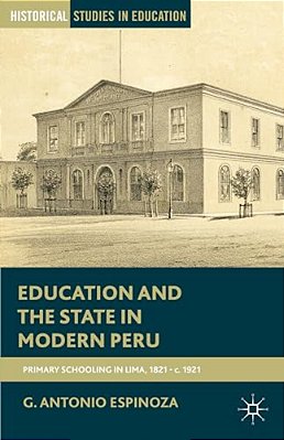 Education And The State In Modern Peru: Primary Schooling In Lima, 1821-C. 1921-..