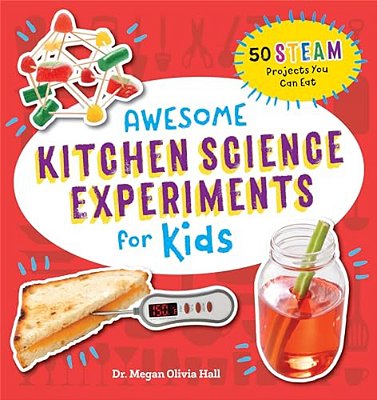 Awesome Kitchen Science Experiments For Kids: 50 Steam Projects You Can Eat!-..