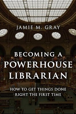 Becoming A Powerhouse Librarian: How To Get Things Done Right The First Time-..